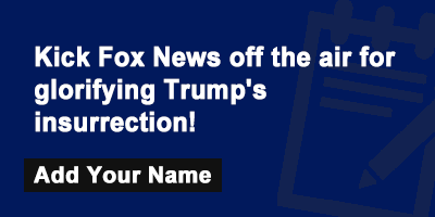 Kick Fox News off the air for glorifying Trump's insurrection!